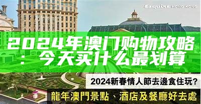 2024年澳门购物攻略：今天买什么最划算