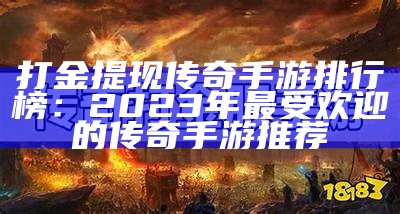 打金提现传奇手游排行榜：2023年最受欢迎的传奇手游推荐