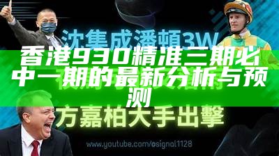 香港930精准三期必中一期的最新分析与预测