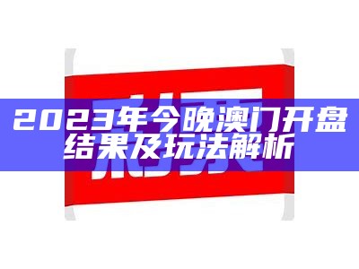 2023年今晚澳门开盘结果及玩法解析