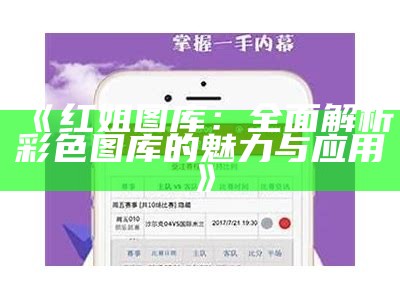 《红姐图库：全面解析彩色图库的魅力与应用》