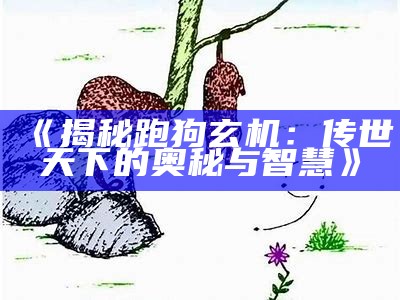 《揭秘跑狗玄机：传世天下的奥秘与智慧》