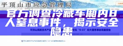 官方调查冷藏车厢内8人窒息事件，揭示安全隐患