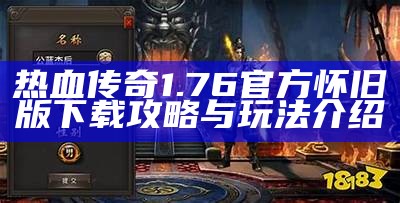 热血传奇1.76官方怀旧版下载攻略与玩法介绍