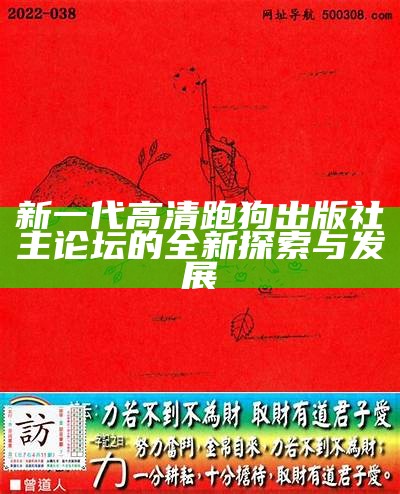 新一代高清跑狗出版社主论坛的全新探索与发展